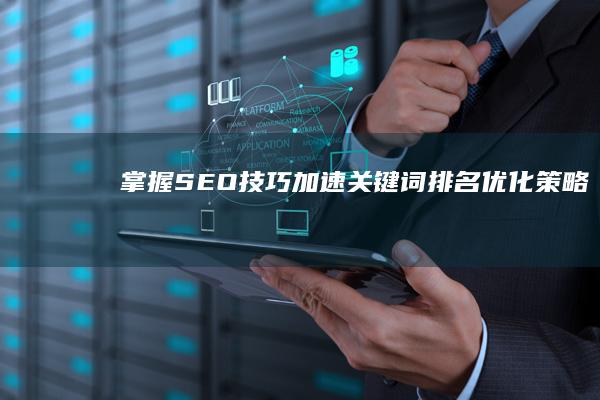 掌握SEO技巧：加速关键词排名优化策略